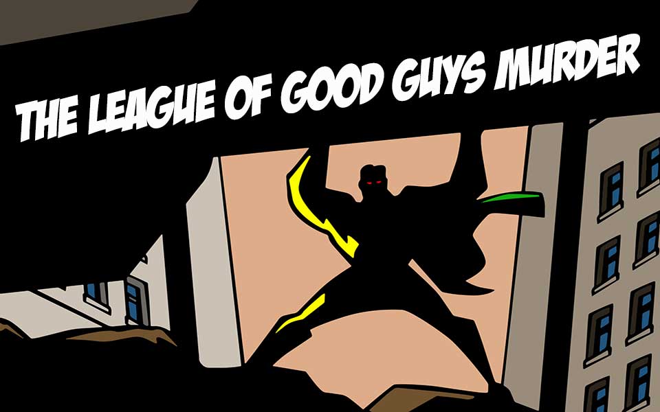 The League of Good Guys, Murder Mystery Game The League of Good Guys, Murder Mystery Game